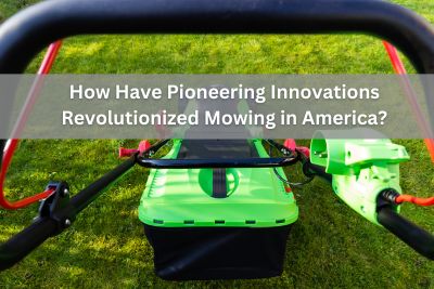 How Have Pioneering Innovations Revolutionized Mowing in America-2